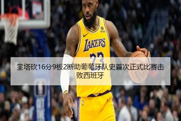 奎塔砍16分9板2断助葡萄牙队史首次正式比赛击败西班牙