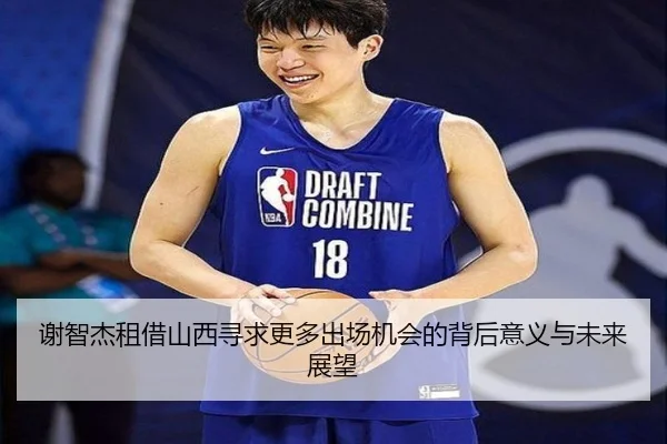 谢智杰租借山西寻求更多出场机会的背后意义与未来展望
