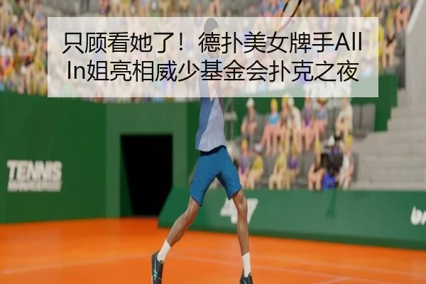 只顾看她了！德扑美女牌手All In姐亮相威少基金会扑克之夜